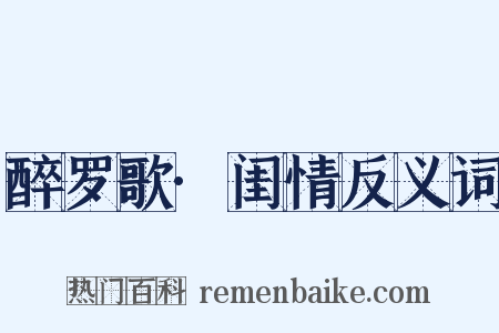 醉罗歌·闺情反义词是什么意思的图片